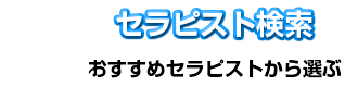 セラピスト検索 おすすめセラピストから選ぶ